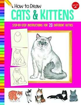 portada How to Draw Cats & Kittens: Step-By-Step Instructions for 20 Different Kitties (Learn to Draw) (en Inglés)