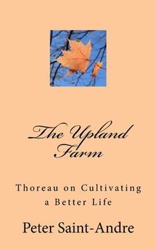 portada The Upland Farm: Thoreau on Cultivating a Better Life (en Inglés)