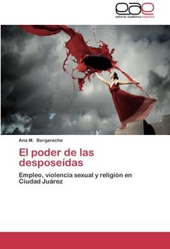 portada El Poder De Las Desposeídas: Empleo, Violencia Sexual Y Religión En Ciudad Juárez (spanish Edition) (in Spanish)