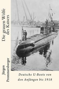 portada Die grauen Wölfe des Kaisers: Deutsche U-Boote von den Anfängen bis 1918 (en Alemán)