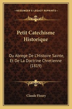 portada Petit Catechisme Historique: Ou Abrege De L'Histoire Sainte, Et De La Doctrine Chretienne (1819) (in French)
