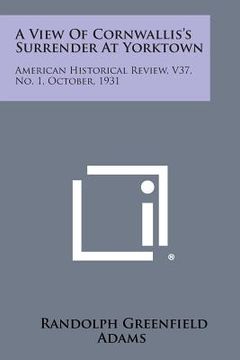 portada A View of Cornwallis's Surrender at Yorktown: American Historical Review, V37, No. 1, October, 1931 (en Inglés)
