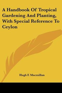portada a handbook of tropical gardening and planting, with special reference to ceylon (en Inglés)