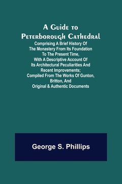 portada A Guide to Peterborough Cathedral; Comprising a brief history of the monastery from its foundation to the present time, with a descriptive account of 