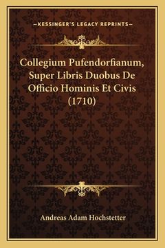 portada Collegium Pufendorfianum, Super Libris Duobus De Officio Hominis Et Civis (1710) (en Latin)