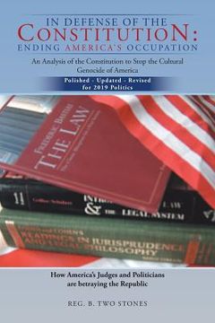 portada In Defense of the Constitution: Ending America's Occupation: An Analysis of the Constitution to Stop the Cultural Genocide of America (in English)