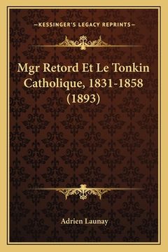 portada Mgr Retord Et Le Tonkin Catholique, 1831-1858 (1893) (en Francés)