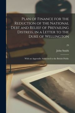 portada Plan of Finance for the Reduction of the National Debt and Relief of Prevailing Distress, in a Letter to the Duke of Wellington: With an Appendix Addr (en Inglés)