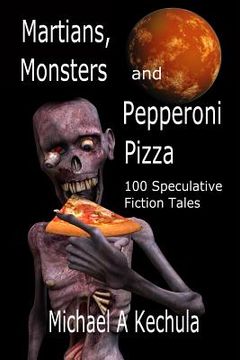portada Martians, Monsters and Pepperoni Pizza: 100 Speculative Fiction Tales (en Inglés)
