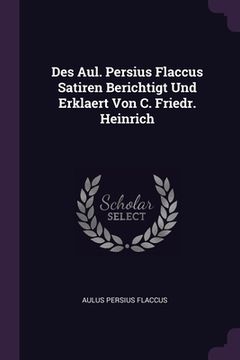portada Des Aul. Persius Flaccus Satiren Berichtigt Und Erklaert Von C. Friedr. Heinrich (en Inglés)
