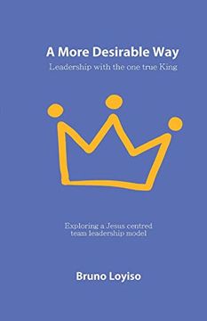 portada A More Desirable Way: Leadership With the one True King (en Inglés)
