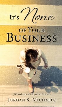 portada It's None of Your Business: (Who do you think you are? God?) (in English)