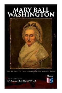 portada Mary Ball Washington: The Mother of George Washington and her Times (Illustrated Edition) (in English)