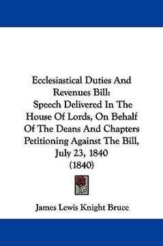 portada ecclesiastical duties and revenues bill: speech delivered in the house of lords, on behalf of the deans and chapters petitioning against the bill, jul (in English)