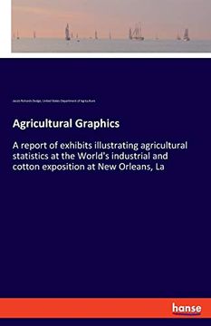 portada Agricultural Graphics: A Report of Exhibits Illustrating Agricultural Statistics at the World's Industrial and Cotton Exposition at new Orleans, la 