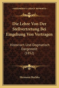 portada Die Lehre Von Der Stellvertretung Bei Eingehung Von Vertragen: Historisch Und Dogmatisch Dargestellt (1852) (in German)