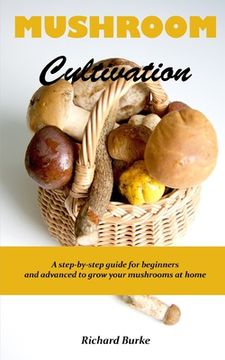 portada Mushroom Cultivation: A step-by-step guide for beginners and advanced to grow your mushrooms at home (en Inglés)