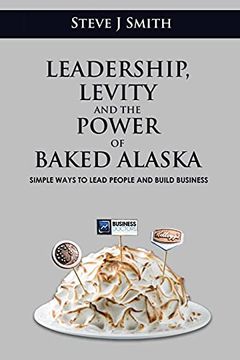 portada Leadership, Levity and the Power of Baked Alaska: Simple Ways to Lead People and Build Business (in English)