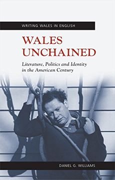 portada Wales Unchained: Literature, Politics and Identity in the American Century (University of Wales Press - Writing Wales in English) (en Inglés)