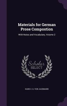 portada Materials for German Prose Compostion: With Notes and Vocabulary, Volume 2 (en Inglés)