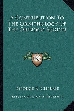 portada a contribution to the ornithology of the orinoco region (en Inglés)