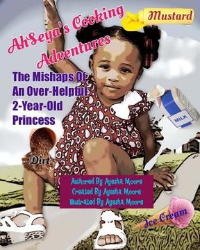 portada AhSeya's Cooking Adventures: The Mishaps Of An Over-Helpful, 2 Year Old Princess (en Inglés)