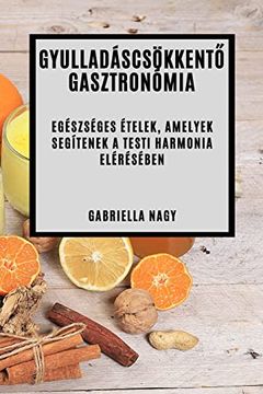 portada Gyulladáscsökkentő Gasztronómia: Egészséges Ételek, Amelyek Segítenek A Testi Harmonia Elérésében (en Húngaro)