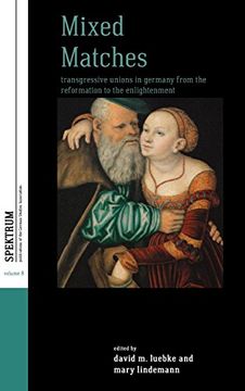 portada Mixed Matches: Transgressive Unions in Germany From the Reformation to the Enlightenment (Spektrum: Publications of the German Studies Association) (in English)