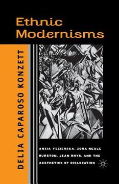 portada Ethnic Modernisms: Anzia Yezierska, Zora Neale Hurston, Jean Rhys, and the Aesthetics of Dislocation (en Inglés)