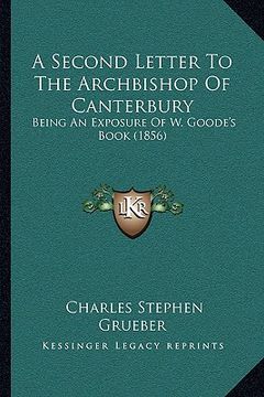 portada a second letter to the archbishop of canterbury: being an exposure of w. goode's book (1856)