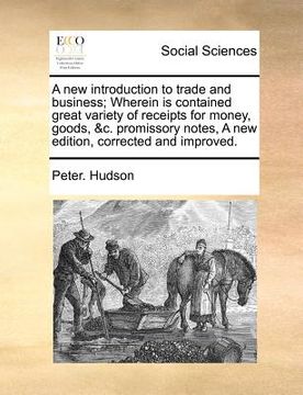 portada a new introduction to trade and business; wherein is contained great variety of receipts for money, goods, &c. promissory notes, a new edition, corr (en Inglés)