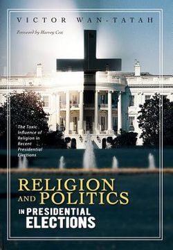 portada religion and politics in presidential elections: the toxic influence of religion in recent presidential elections (en Inglés)
