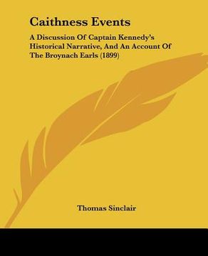 portada caithness events: a discussion of captain kennedy's historical narrative, and an account of the broynach earls (1899) (en Inglés)