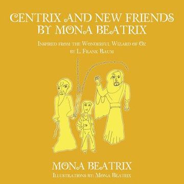 portada Centrix and New Friends by Mona Beatrix: Inspired from the Wonderful Wizard of Oz by L. Frank Baum