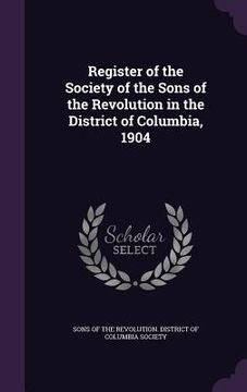 portada Register of the Society of the Sons of the Revolution in the District of Columbia, 1904 (en Inglés)