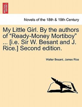 portada my little girl. by the authors of "ready-money mortiboy" ... [i.e. sir w. besant and j. rice.] second edition.