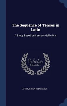 portada The Sequence of Tenses in Latin: A Study Based on Caesar's Gallic War