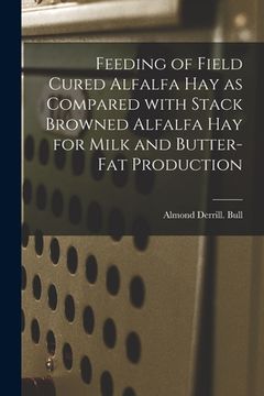 portada Feeding of Field Cured Alfalfa Hay as Compared With Stack Browned Alfalfa Hay for Milk and Butter-fat Production (en Inglés)
