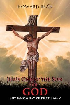 portada Jesus Christ the Son of God: But Whom Say Ye That I Am ? (in English)