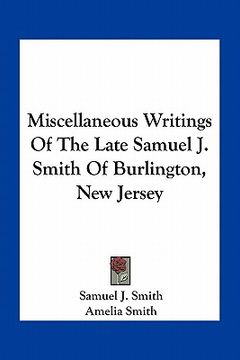 portada miscellaneous writings of the late samuel j. smith of burlington, new jersey (en Inglés)