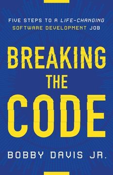 portada Breaking the Code: Five Steps to a Life-Changing Software Development job (en Inglés)