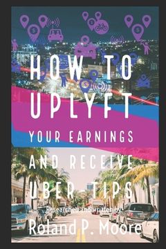 portada How to Uplyft Your Earnings and Receive Uber-Tips: The Rideshare Manual (en Inglés)