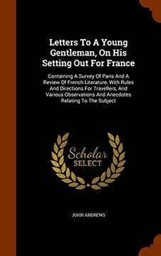 portada Letters To A Young Gentleman, On His Setting Out For France: Containing A Survey Of Paris And A Review Of French Literature, With Rules And Directions ... And Anecdotes Relating To The Subject