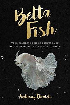 portada Betta Fish: Your Complete Guide to Ensure you Give Your Betta the Best Life Possible (en Inglés)