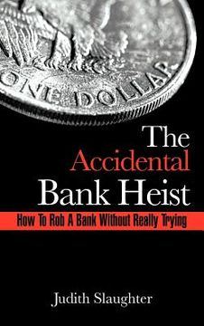 portada the accidental bank heist: how to rob a bank without really trying (in English)