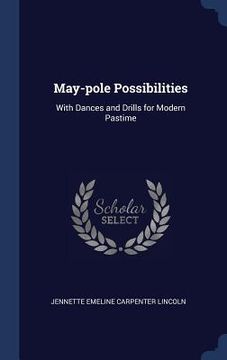 portada May-pole Possibilities: With Dances and Drills for Modern Pastime