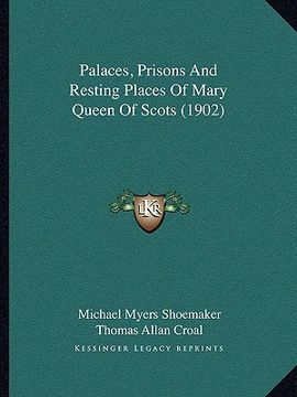 portada palaces, prisons and resting places of mary queen of scots (1902) (en Inglés)