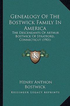 portada genealogy of the bostwick family in america: the descendants of arthur bostwick of stratford, connecticut (1901) (in English)