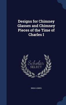 portada Designs for Chimney Glasses and Chimney Pieces of the Time of Charles I (in English)