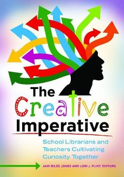 portada the creative imperative: school librarians and teachers cultivating curiosity together (in English)
